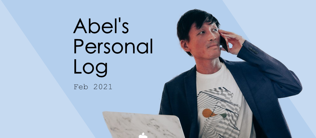 Abel’s Personal Log [Feb 2021]